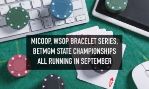 Micoop, Wsop Bracelet series, BetMGM state championships all running in September