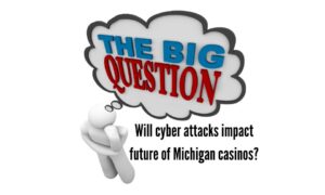 The big question: Will cyber attacks impact future of Michigan casinos?