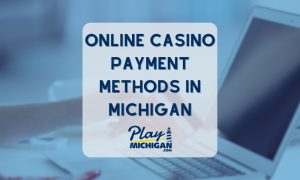 Online Casino Payment Methods In Michigan